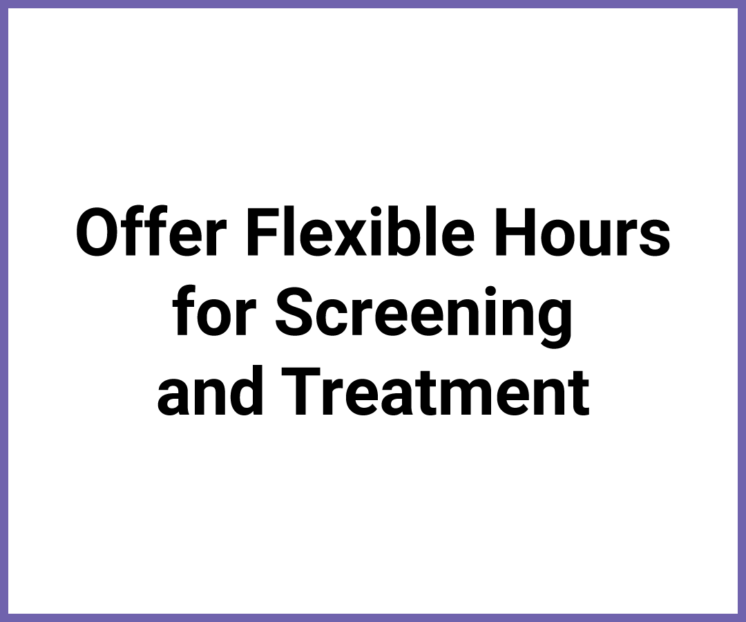 Offer Flexible Hours for Screening and Treatment