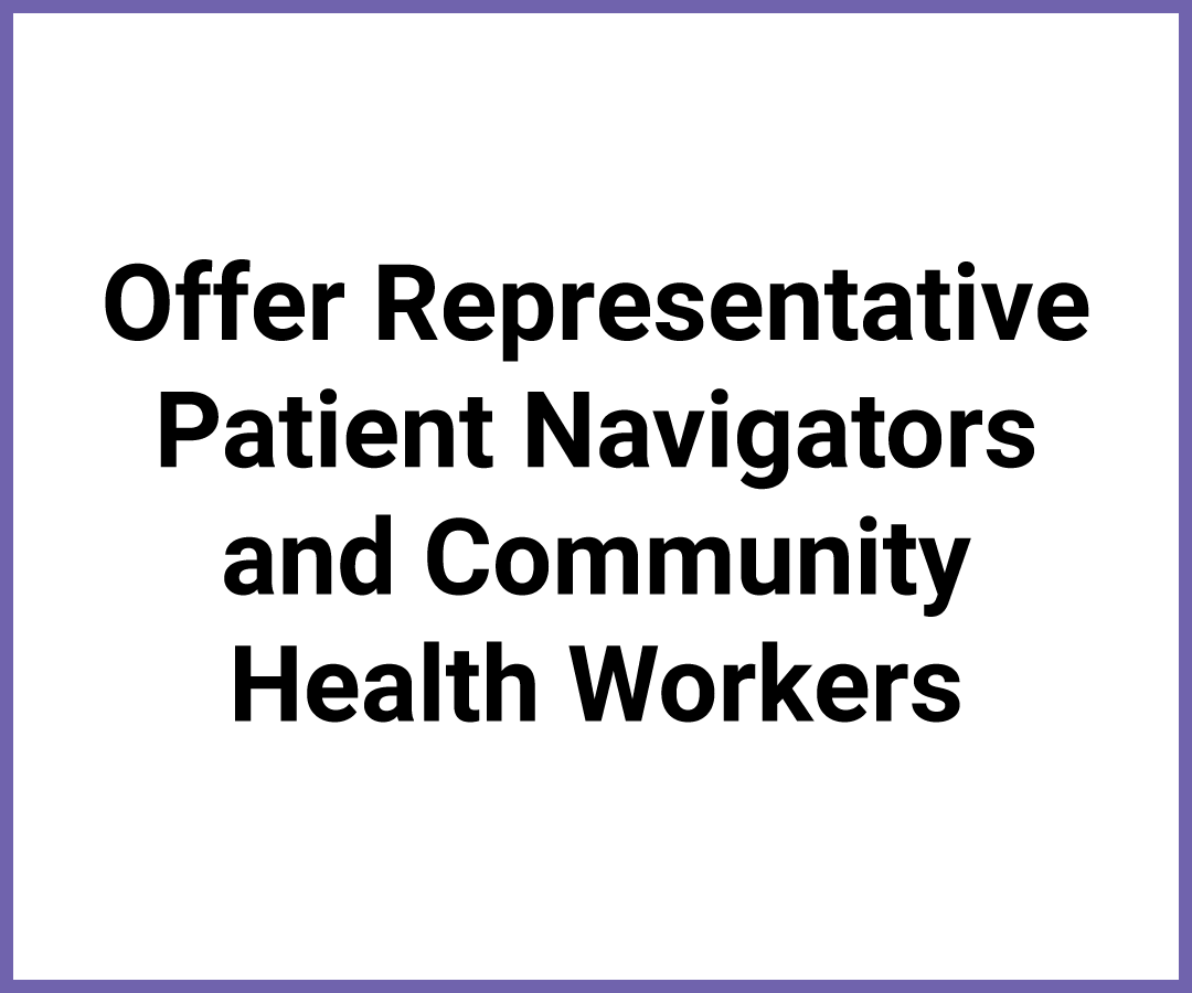 Offer Representative Patient Navigators and Community Health Workers