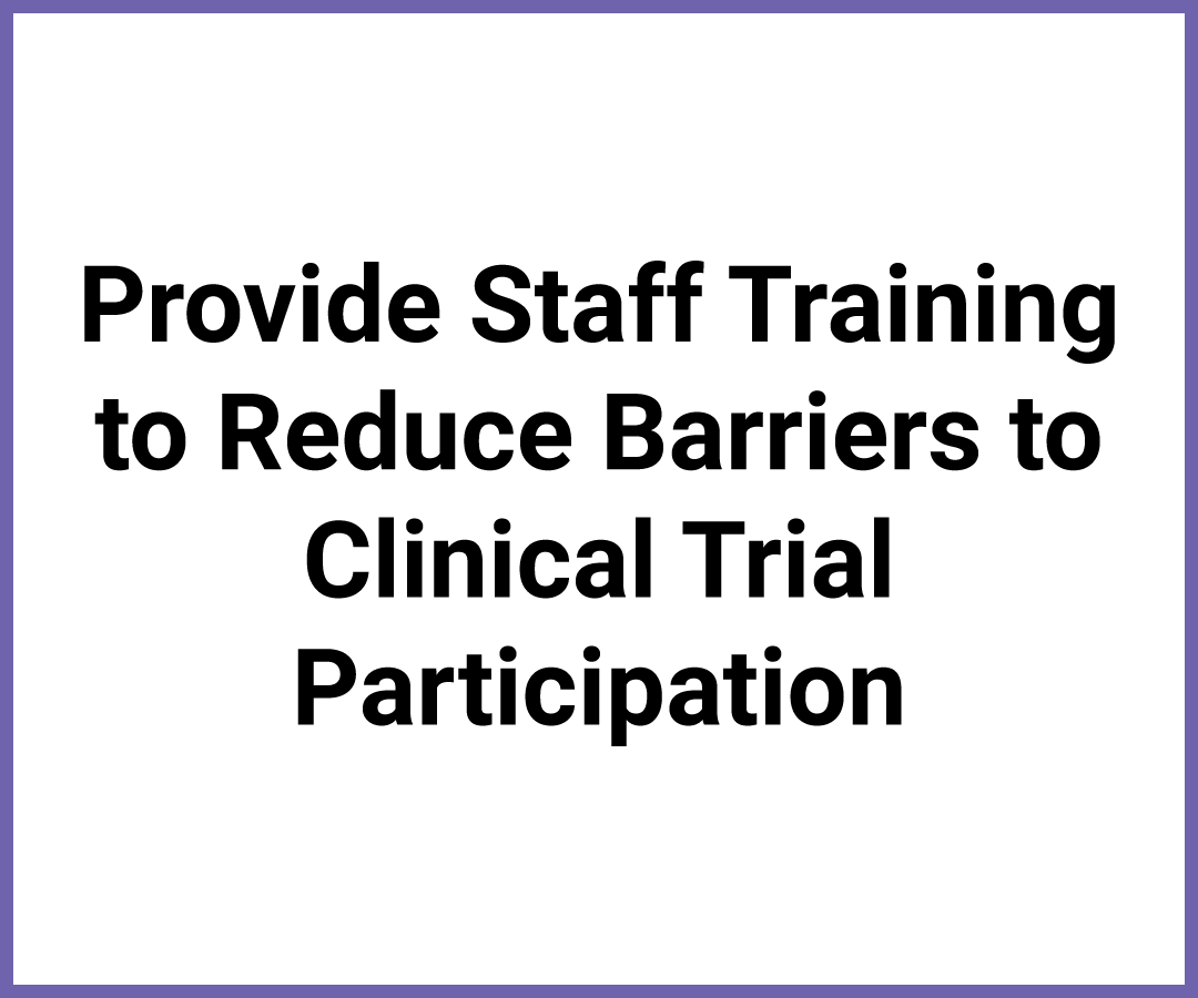 Provide Staff Training to Reduce Barriers to Clinical Trial Participation