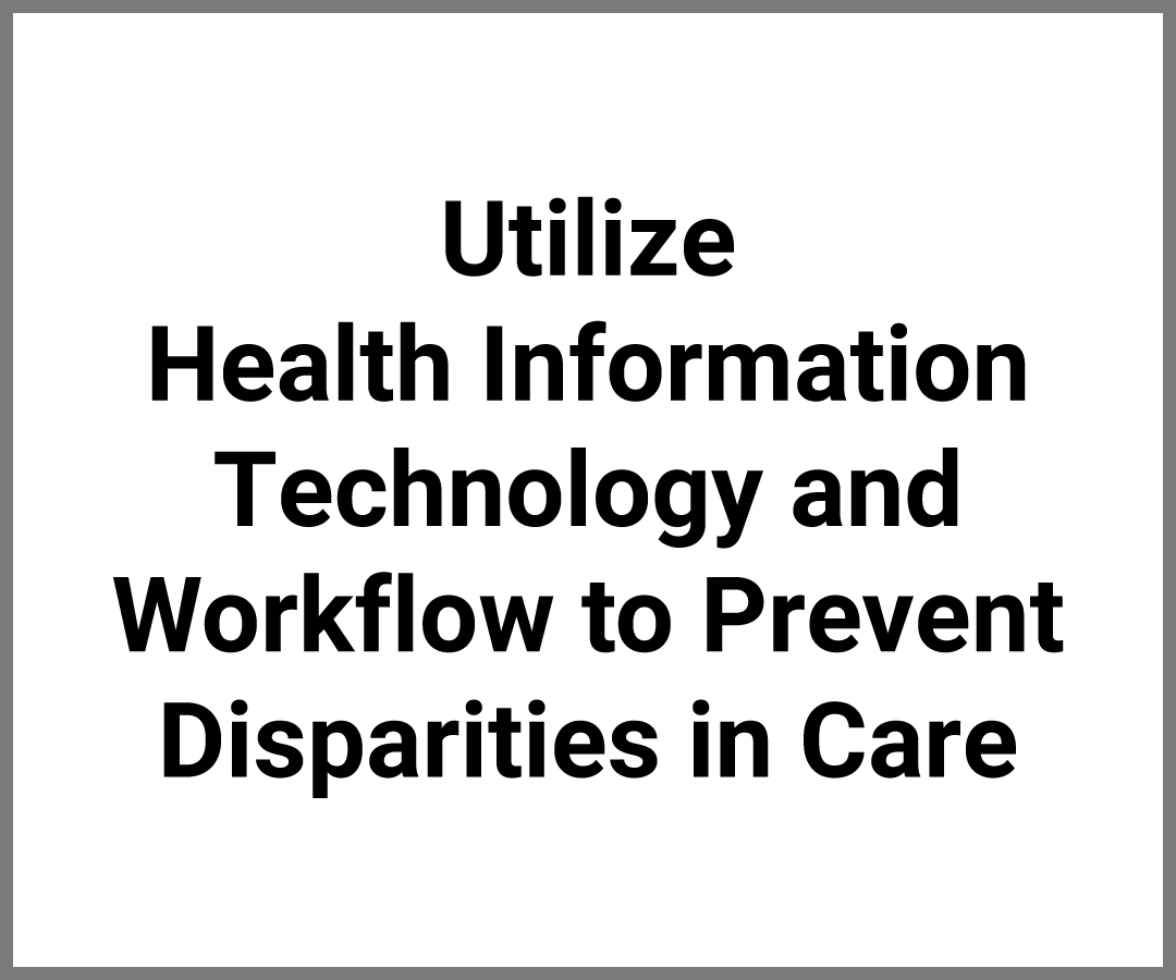 Utilize Health Information Technology and Workflow to Prevent Disparities in Care