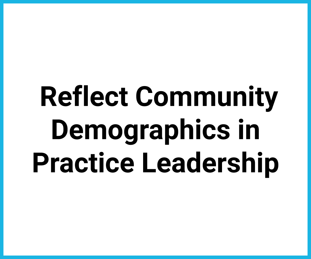 Reflect Community Demographics in Practice and Leadership