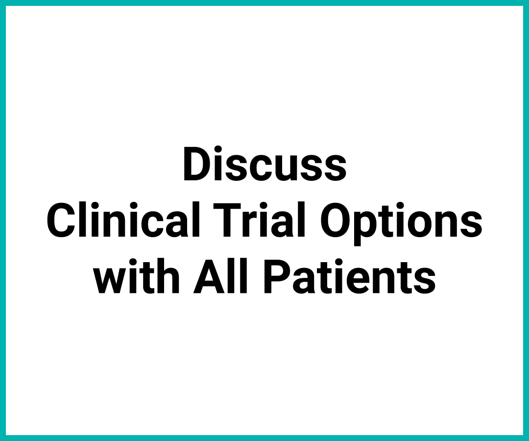 Discuss Clinical Trial Options with All Patients